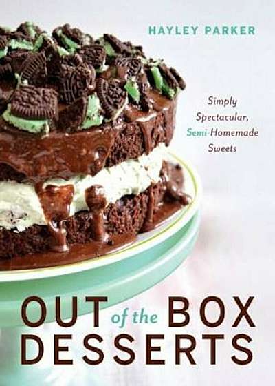 Out of the Box Desserts: Simply Spectacular, Semi-Homemade Sweets, Hardcover