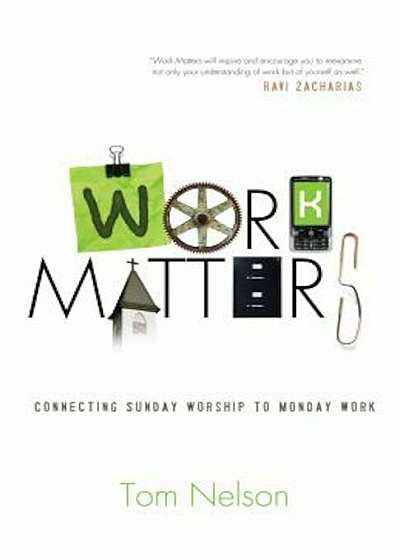 Work Matters: Connecting Sunday Worship to Monday Work, Paperback