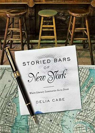 Coperta cărții Storied Bars of New York: Where Literary Luminaries Go to Drink, Hardcover