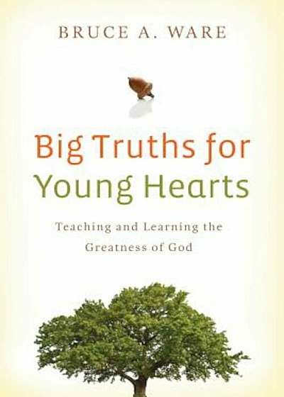 Big Truths for Young Hearts: Teaching and Learning the Greatness of God, Paperback