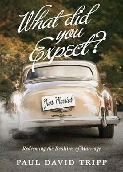 What Did You Expect': Redeeming the Realities of Marriage, Paperback