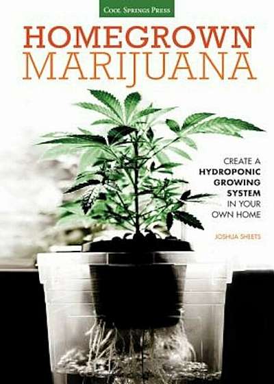 Homegrown Marijuana: Create a Hydroponic Growing System in Your Own Home, Paperback