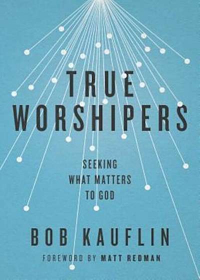 True Worshipers: Seeking What Matters to God, Paperback