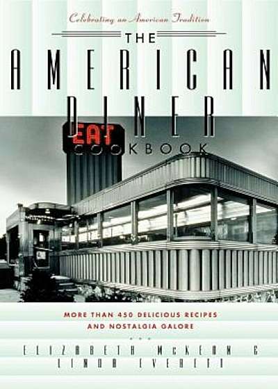 The American Diner Cookbook: More Than 450 Recipes and Nostalgia Galore, Paperback