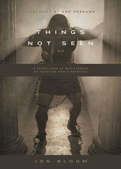 Things Not Seen: A Fresh Look at Old Stories of Trusting God's Promises, Paperback