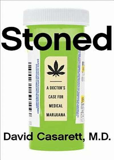 Stoned: A Doctor's Case for Medical Marijuana, Hardcover