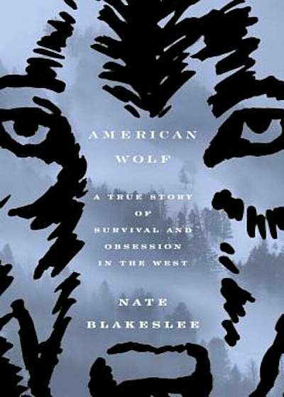 American Wolf: A True Story of Survival and Obsession in the West, Hardcover