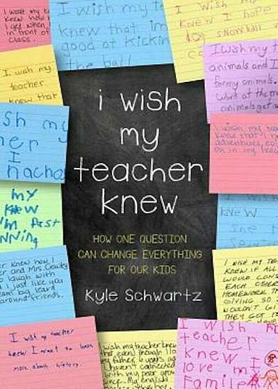 I Wish My Teacher Knew: How One Question Can Change Everything for Our Kids, Hardcover