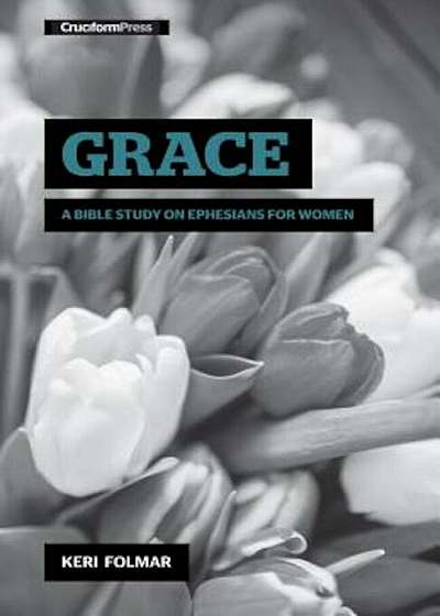 Grace: A Bible Study on Ephesians for Women, Paperback