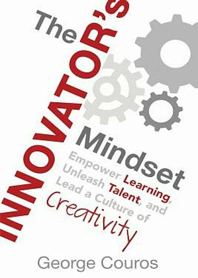The Innovator's Mindset: Empower Learning, Unleash Talent, and Lead a Culture of Creativity, Paperback