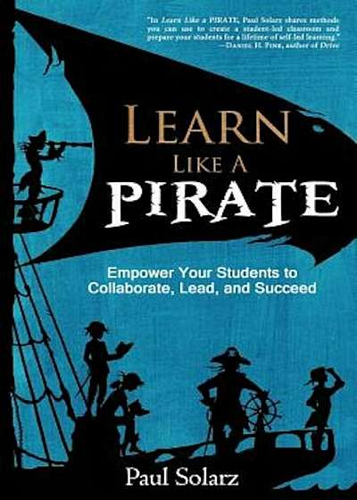 Learn Like a Pirate: Empower Your Students to Collaborate, Lead, and Succeed, Paperback