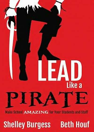 Lead Like a Pirate: Make School Amazing for Your Students and Staff, Paperback