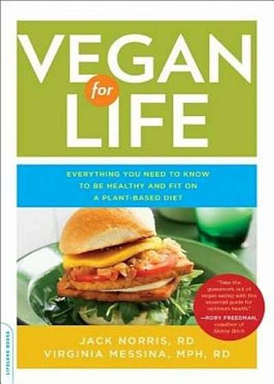 Vegan for Life: Everything You Need to Know to Be Healthy and Fit on a Plant-Based Diet, Paperback