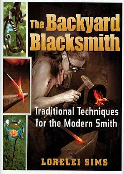 The Backyard Blacksmith: Traditional Techniques for the Modern Smith, Hardcover