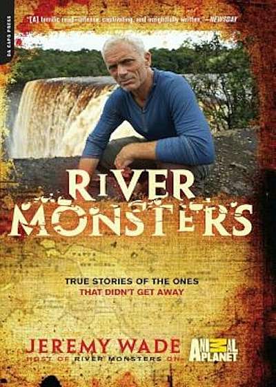 River Monsters: True Stories of the Ones That Didn't Get Away, Paperback