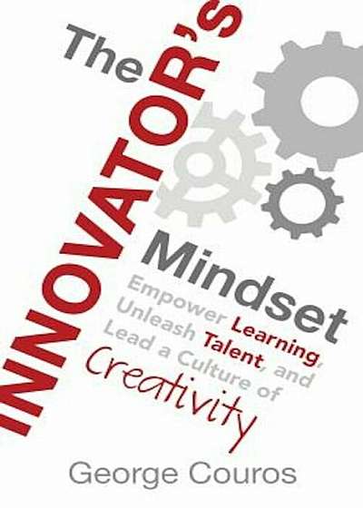 The Innovator's Mindset: Empower Learning, Unleash Talent, and Lead a Culture of Creativity, Hardcover