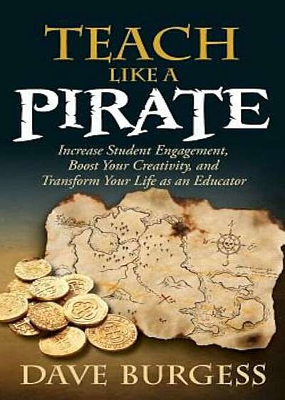 Teach Like a Pirate: Increase Student Engagement, Boost Your Creativity, and Transform Your Life as an Educator, Hardcover
