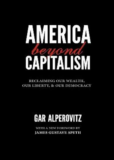 America Beyond Capitalism: Reclaiming Our Wealth, Our Liberty, and Our Democracy, Paperback