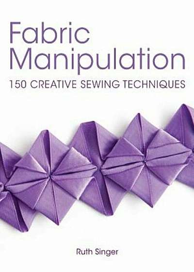 Fabric Manipulation: 150 Creative Sewing Techniques, Paperback
