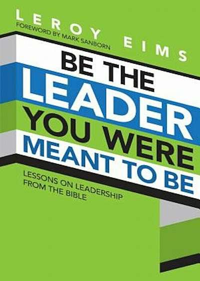 Be the Leader You Were Meant to Be: Lessons on Leadership from the Bible, Paperback