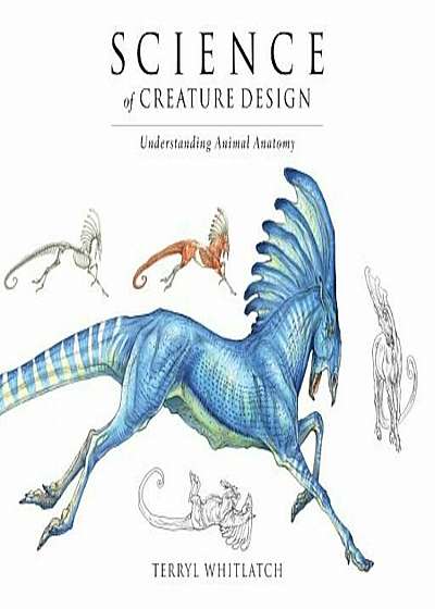 Science of Creature Design: Understanding Animal Anatomy, Hardcover
