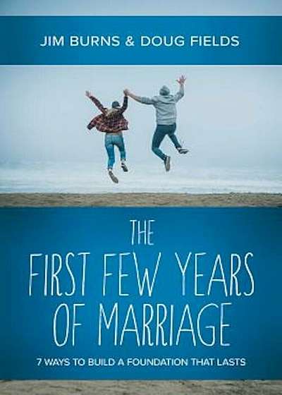 The First Few Years of Marriage: 8 Ways to Strengthen Your 'I Do', Paperback