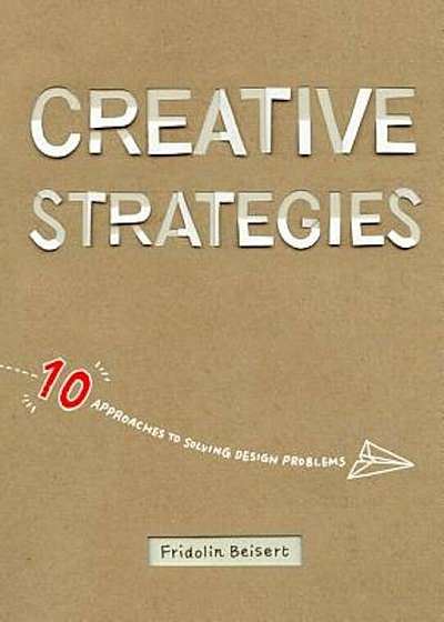 Creative Strategies: 10 Approaches to Solving Design Problems, Paperback