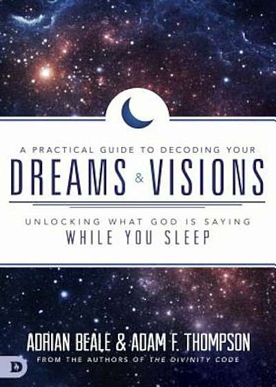 A Practical Guide to Decoding Your Dreams and Visions: Unlocking What God Is Saying While You Sleep, Paperback