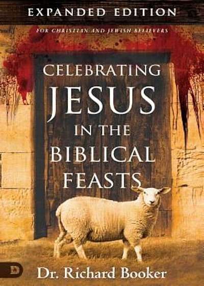 Celebrating Jesus in the Biblical Feasts: Discovering Their Significance to You as a Christian, Paperback