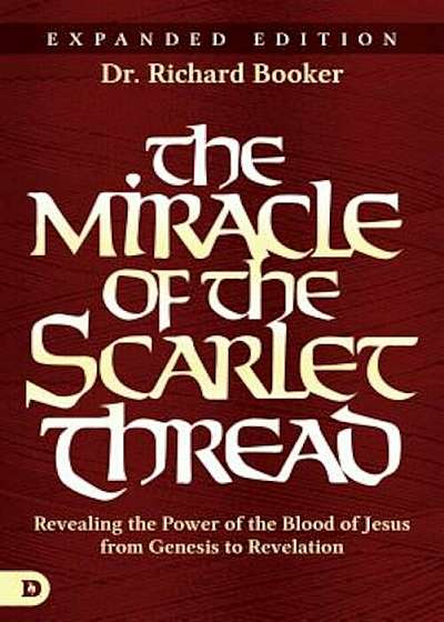 The Miracle of the Scarlet Thread Expanded Edition: Revealing the Power of the Blood of Jesus from Genesis to Revelation, Paperback