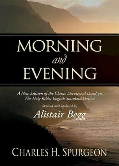 Morning and Evening: A New Edition of the Classic Devotional Based on the Holy Bible, English Standard Version, Hardcover