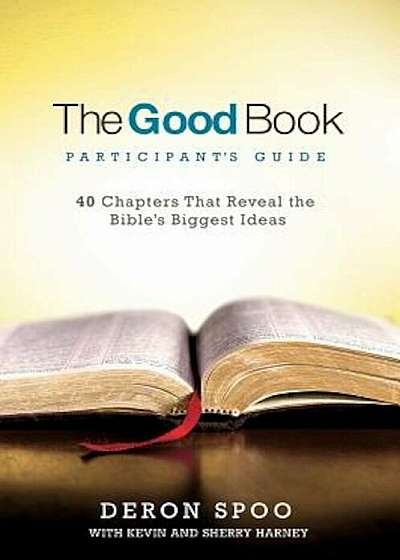 The Good Book Participant's Guide: 40 Chapters That Reveal the Bible's Biggest Ideas, Paperback