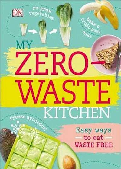 My Zero-Waste Kitchen: Easy Ways to Eat Waste Free, Hardcover