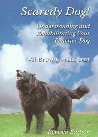 Scaredy Dog: Understanding and Rehabilitating Your Reactive Dog, Paperback