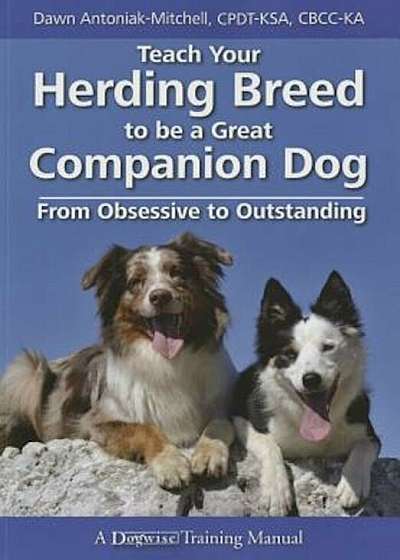 Teach Your Herding Breed to Be a Great Companion Dog, from Obsessive to Outstanding, Paperback