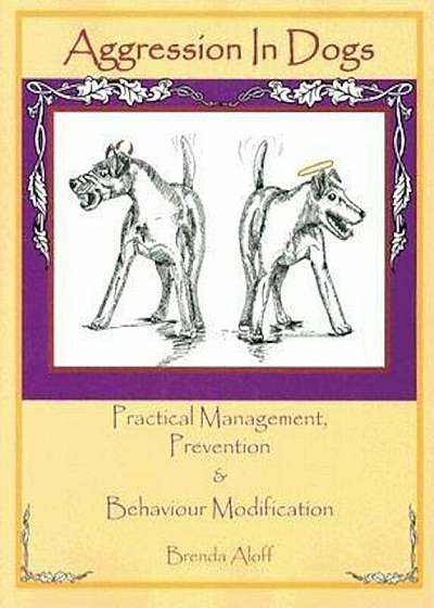 Aggression in Dogs: Practical Management, Prevention and Behavior Modification, Paperback