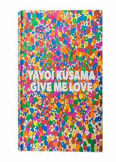Yayoi Kusama: Give Me Love, Hardcover
