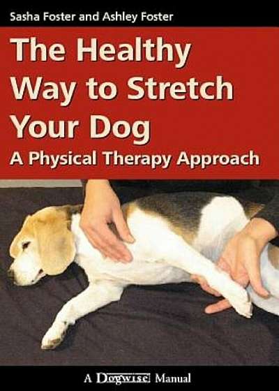 The Healthy Way to Stretch Your Dog: A Physical Therapy Approach, Paperback