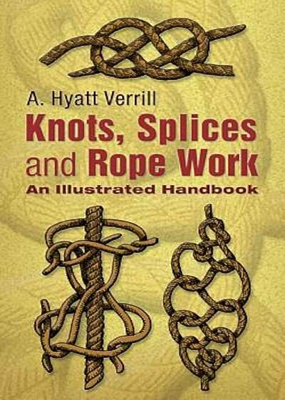 Knots, Splices and Rope Work: An Illustrated Handbook, Paperback