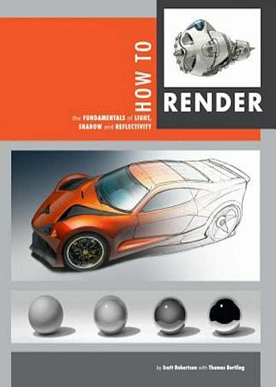 How to Render: The Fundamentals of Light, Shadow and Reflectivity, Hardcover
