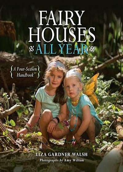 Fairy Houses All Year: A Four-Season Handbook, Hardcover