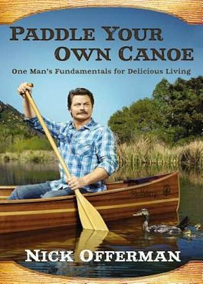 Paddle Your Own Canoe: One Man's Fundamentals for Delicious Living, Hardcover