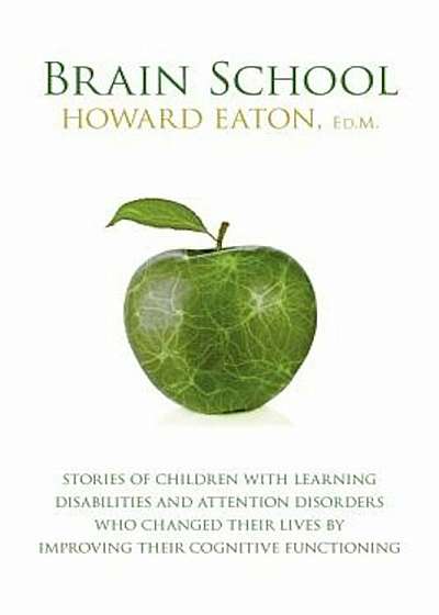 Brain School: Stories of Children with Learning Disabilities and Attention Disorders Who Changed Their Lives by Improving Their Cogn, Paperback