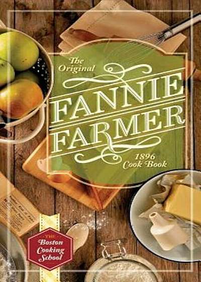 The Original Fannie Farmer 1896 Cookbook: The Boston Cooking School, Hardcover
