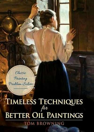 Timeless Techniques for Better Oil Paintings, Hardcover