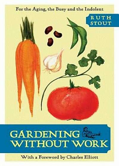 Gardening Without Work: For the Aging, the Busy, and the Indolent, Paperback