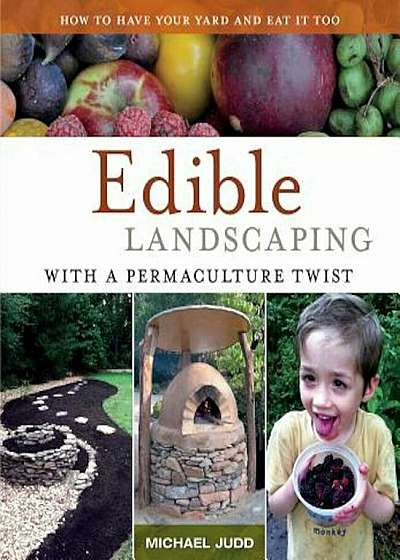 Edible Landscaping with a Permaculture Twist: How to Have Your Yard and Eat It Too, Paperback