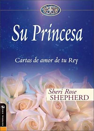 Su Princesa: Cartas de Amor de Tu Rey = His Princess, Hardcover