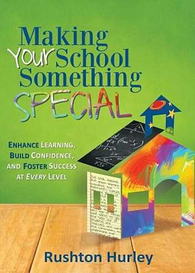 Making Your School Something Special: Enhance Learning, Build Confidence, and Foster Success at Every Level, Paperback