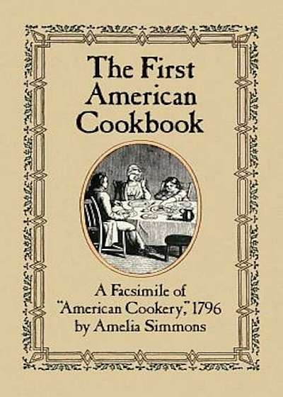 The First American Cookbook: A Facsimile of -American Cookery,- 1796, Paperback